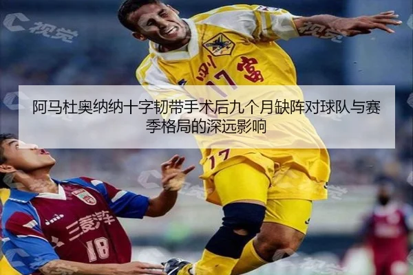 阿马杜奥纳纳十字韧带手术后九个月缺阵对球队与赛季格局的深远影响